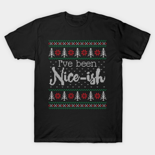 Ugly Christmas Sweater I've Been Nice Ish T-Shirt by HolidayoftheWeek